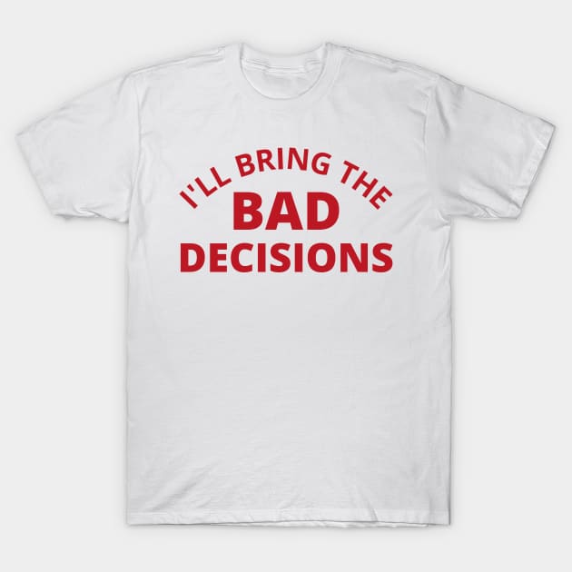 I'll Bring The Bad Decisions. Funny Friends Drinking Design For The Party Lover. Red T-Shirt by That Cheeky Tee